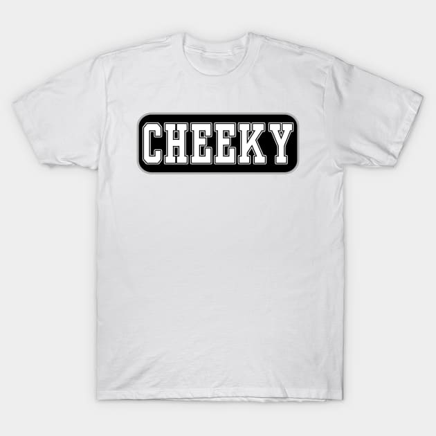 Cheeky - Cheeky T-Shirt by tatzkirosales-shirt-store